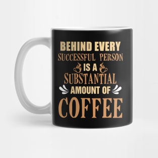 Behind Every Successful Person is a Substantial Amount Of Coffee Mug